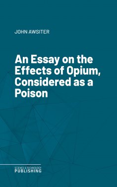 eBook: An Essay on the Effects of Opium, Considered as a Poison
