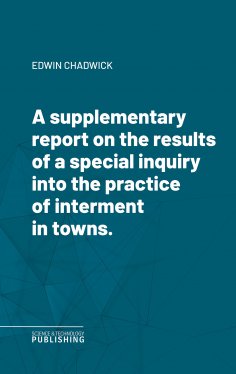 eBook: A supplementary report on the results of a special inquiry into the practice of interment in towns.