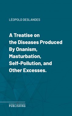 eBook: A Treatise on the Diseases Produced By Onanism, Masturbation, Self-Pollution, and Other Excesses.