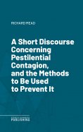 eBook: A Short Discourse Concerning Pestilential Contagion, and the Methods to Be Used to Prevent It