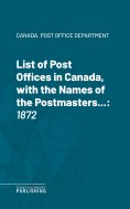 eBook: List of Post Offices in Canada, with the Names of the Postmasters ...