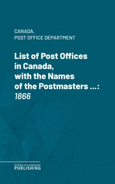 eBook: List of Post Offices in Canada, with the Names of the Postmasters ...