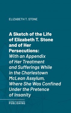 eBook: A Sketch of the Life of Elizabeth T. Stone and of Her Persecutions