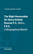 eBook: The Right Honourable Sir Henry Enfield Roscoe P.C., D.C.L., F.R.S.