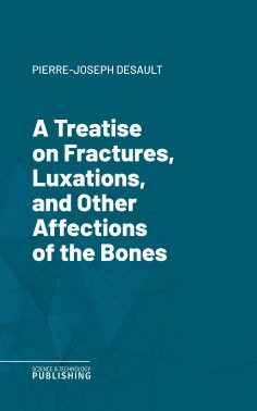 eBook: A Treatise on Fractures, Luxations, and Other Affections of the Bones