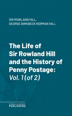 eBook: The Life of Sir Rowland Hill and the History of Penny Postage