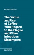 eBook: The Virtue and Use of Coffee With Regard to the Plague and Other Infectious Distempers