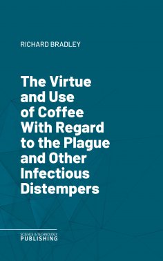 eBook: The Virtue and Use of Coffee With Regard to the Plague and Other Infectious Distempers