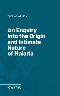 eBook: An Enquiry Into the Origin and Intimate Nature of Malaria
