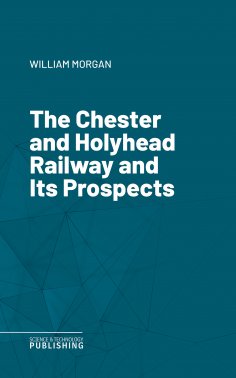 eBook: The Chester and Holyhead Railway and Its Prospects