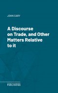eBook: A Discourse on Trade, and Other Matters Relative to it