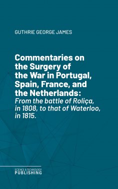 eBook: Commentaries on the Surgery of the War in Portugal, Spain, France, and the Netherlands