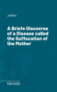 eBook: A Briefe Discovrse of a Disease called the Suffocation of the Mother