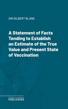 eBook: A Statement of Facts Tending to Establish an Estimate of the True Value and Present State of Vaccina