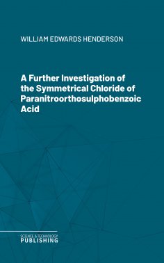 eBook: A Further Investigation of the Symmetrical Chloride of Paranitroorthosulphobenzoic Acid