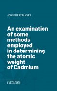 eBook: An examination of some methods employed in determining the atomic weight of Cadmium