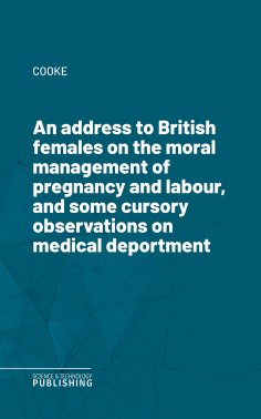 eBook: An address to British females on the moral management of pregnancy and labour, and some cursory obse
