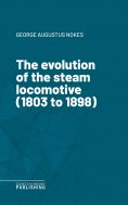 eBook: The evolution of the steam locomotive (1803 to 1898)