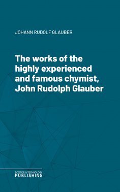 eBook: The works of the highly experienced and famous chymist, John Rudolph Glauber