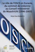 eBook: Le rôle de l’OSCE en Eurasie, du sommet de Lisbonne au Conseil ministériel de Maastricht (1996-2003)