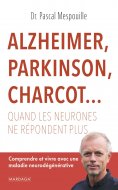 ebook: Alzheimer, Parkinson, Charcot... Quand les neurones ne répondent plus