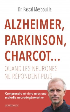 ebook: Alzheimer, Parkinson, Charcot... Quand les neurones ne répondent plus