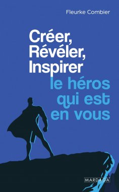 ebook: Créer, Révéler, Inspirer le héros qui est en vous