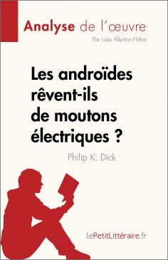 eBook: Les androïdes rêvent-ils de moutons électriques ? de Philip K. Dick (Analyse de l'œuvre)