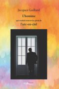 eBook: L’homme qui voulait trouver les pieds de l’arc-en-ciel
