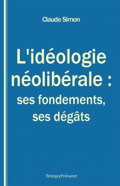 eBook: L’idéologie néolibérale : ses fondements, ses dégâts