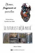 ebook: Atomes, fragments et parcelles - Le futur est déjà passé