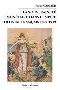 eBook: La souveraineté monétaire dans l'empire colonial Français 1879-1939