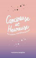 eBook: Cancéreuse et Heureuse : mon histoire, mes astuces Bonheur