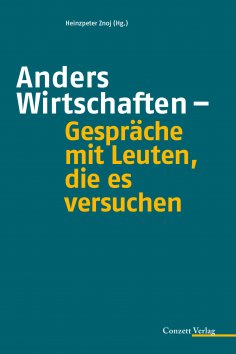 ebook: Anders Wirtschaften - Gespräche mit Leuten, die es versuchen