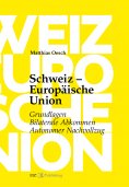 ebook: Schweiz – Europäische Union: Grundlagen, Bilaterale Abkommen, Autonomer Nachvollzug