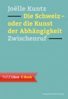 ebook: Die Schweiz – oder die Kunst der Abhängigkeit