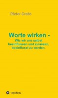 ebook: Worte wirken - Wie wir uns selbst beeinflussen und zulassen, beeinflusst zu werden.