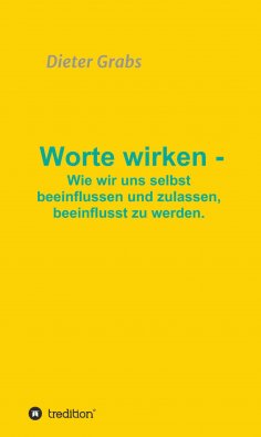 ebook: Worte wirken - Wie wir uns selbst beeinflussen und zulassen, beeinflusst zu werden.