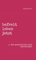 eBook: befreit leben jetzt ... das menschliche leid überwinden