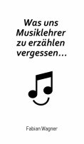 ebook: Was uns Musiklehrer zu erzählen vergessen...