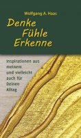 eBook: Denke - Fühle - Erkenne: Inspirationen aus meinem und vielleicht für Deinen Alltag