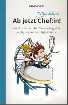 ebook: Ab jetzt Chef:in! I Praxis Ratgeber für Führungskräfte