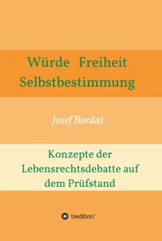 ebook: Würde, Freiheit, Selbstbestimmung. Konzepte der Lebensrechtsdebatte auf dem Prüfstand
