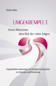 eBook: UMGEKREMPELT. Wenn Menschen dem Ruf der Liebe folgen