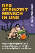 ebook: Der Steinzeitmensch in uns – Wie uralte Programme uns unbewusst steuern, wir aber trotzdem zivilisie