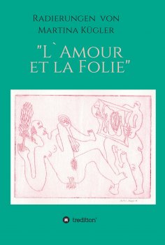 ebook: Radierungen von Martina  Kügler - L`Amour et la Folie