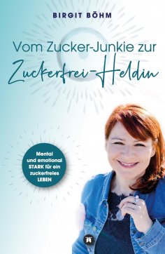 eBook: Vom Zucker-Junkie zur Zuckerfrei-Heldin