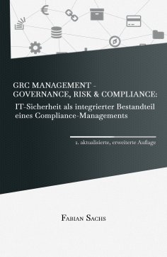 ebook: GRC Management-Governance, Risk & Compliance: IT-Sicherheit als integrierter Bestandteil eines Compl