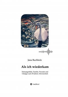 eBook: Als ich wiederkam - Heimatgefühle, Familie, Freunde und Ostalgie nach 30 Jahren Abwesenheit