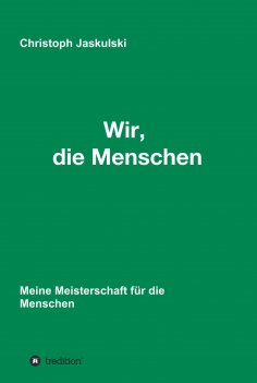 eBook: Wir, die Menschen - Meine Meisterschaft für die Menschen